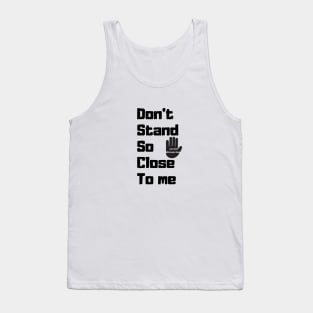 Stop. don't stand so close to me Tank Top